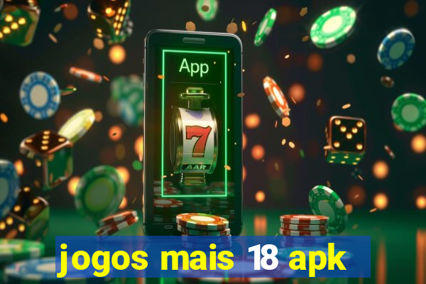 jogos mais 18 apk